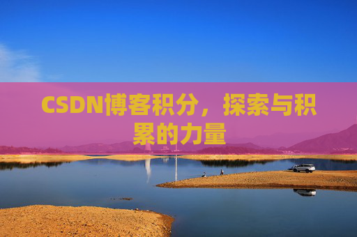 CSDN博客积分,探索与积累的力量 CSDN博客积分,探索与积累的力量
