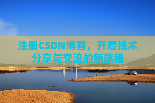 注册CSDN博客，开启技术分享与交流的新旅程